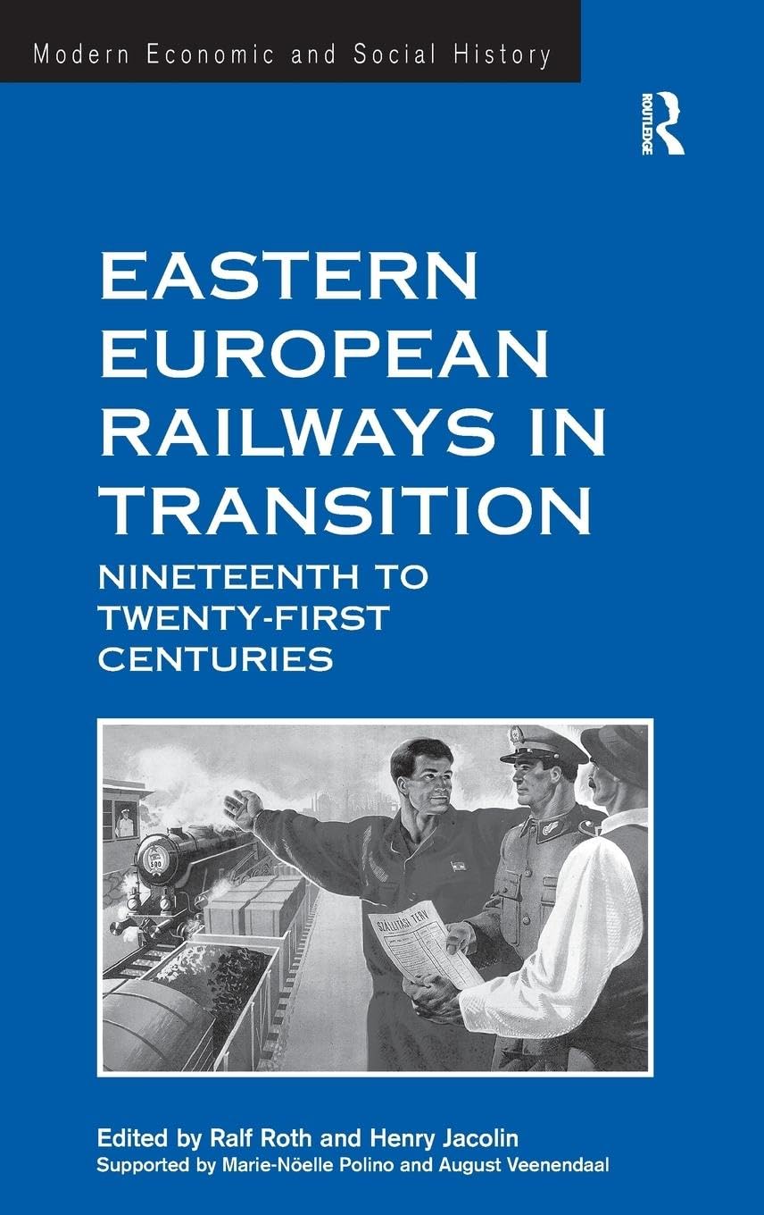 Eastern European Railways in Transition: Nineteenth to Twenty-first Centuries (Modern Economic and Social History)