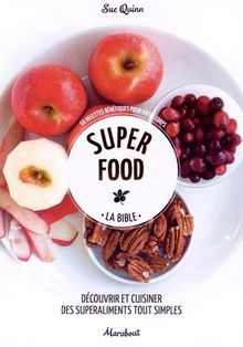 Super food, la bible : découvrir et cuisiner des superaliments tout simples : 66 recettes bénéfiques pour votre corps