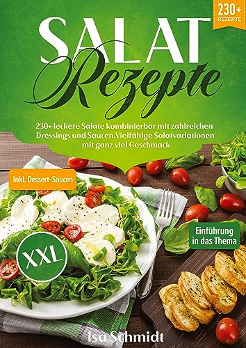 Salat Rezepte XXL: 230+ leckere Salate kombinierbar mit zahlreichen Dressings und Saucen. Vielfältige Salatvariationen mit ganz viel Geschmack