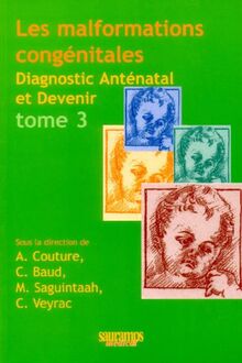 Les malformations congénitales : diagnostic anténatal et devenir. Vol. 3