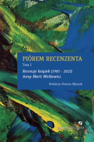 PIÓREM RECENZENTA - RECENZJE KSIĄŻEK 1985 - 2021 ANNY MARII MICKIEWICZ