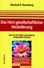 Das Herz gesellschaftlicher Veränderung: Wie Sie Ihre Welt entscheidend umgestalten können. Gewaltfreie Kommunikation - Grundlagen und Praxis