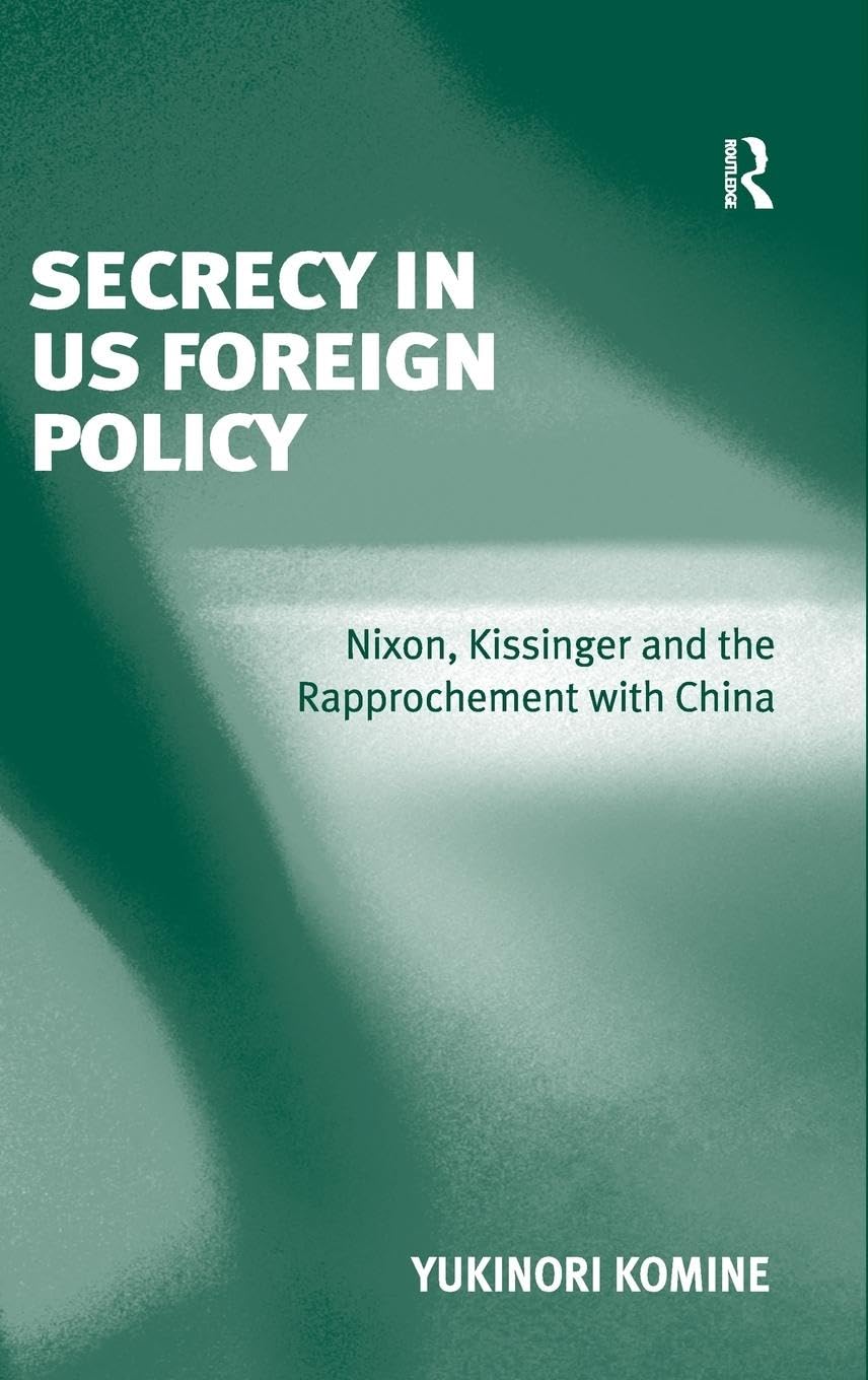 Secrecy in US Foreign Policy: Nixon, Kissinger and the Rapprochement with China