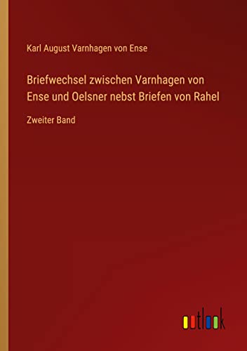 Briefwechsel zwischen Varnhagen von Ense und Oelsner nebst Briefen von Rahel: Zweiter Band