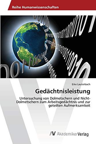 Gedächtnisleistung: Untersuchung von Dolmetschern und Nicht-Dolmetschern zum Arbeitsgedächtnis und zur geteilten Aufmerksamkeit