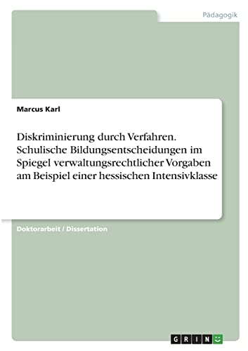 Diskriminierung durch Verfahren. Schulische Bildungsentscheidungen im Spiegel verwaltungsrechtlicher Vorgaben am Beispiel einer hessischen Intensivklasse