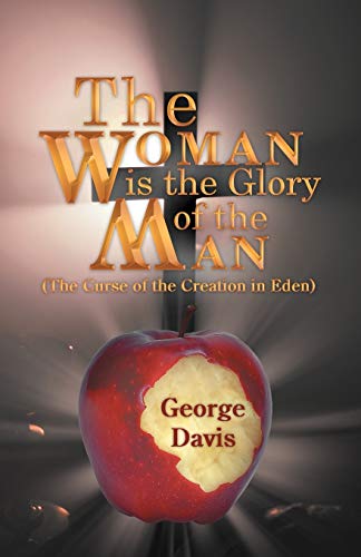 The Woman is the Glory of the Man: (The Curse of the Creation in Eden)