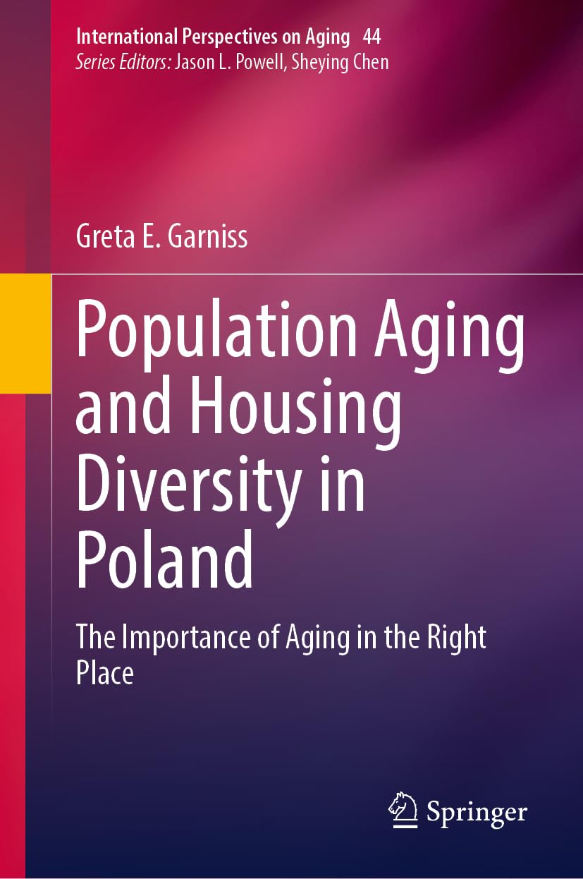 Population Aging and Housing Diversity in Poland: The Importance of Aging in the Right Place (International Perspectives on Aging, 44, Band 44)