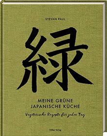 Meine grüne japanische Küche: Vegetarische Rezepte für jeden Tag