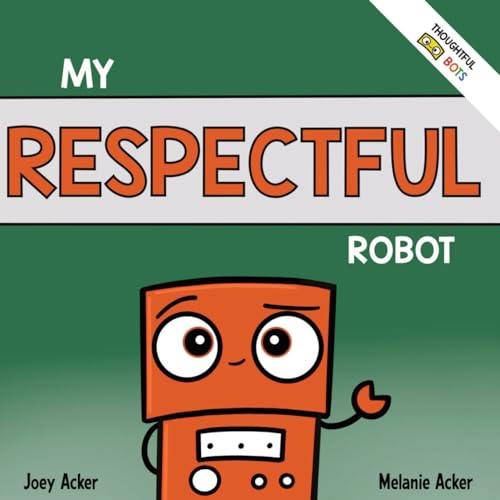 My Respectful Robot: A Children's Social Emotional Learning Book About Manners and Respect