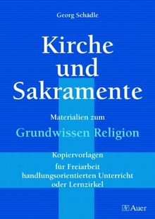 Kirche und Sakramente. Kopiervorlagen: Materialien zum Grundwissen Religion. Für Freiarbeit, handlungsorientierten Unterricht oder Lernzirkel