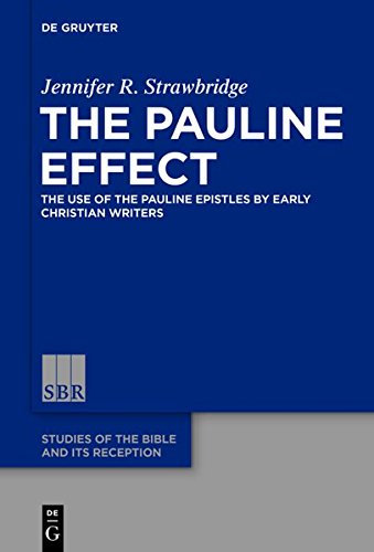 The Pauline Effect: The Use of the Pauline Epistles by Early Christian Writers (Studies of the Bible and Its Reception (SBR), Band 5)
