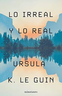 Lo Irreal y lo Real: Relatos seleccionados (Biblioteca Ursula K. Le Guin)