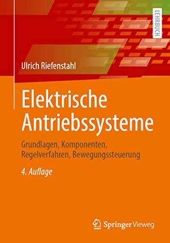 Elektrische Antriebssysteme: Grundlagen, Komponenten, Regelverfahren, Bewegungssteuerung