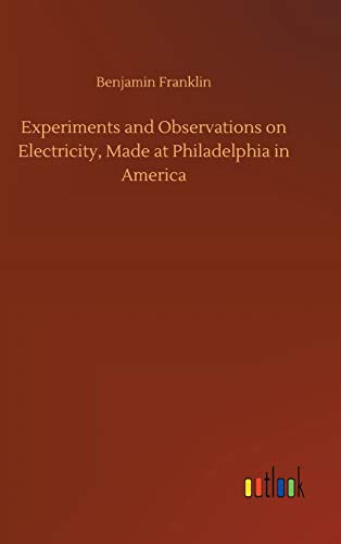 Experiments and Observations on Electricity, Made at Philadelphia in America