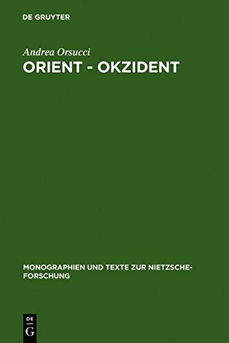 Orient - Okzident: Nietzsches Versuch einer Loslösung vom europäischen Weltbild (Monographien und Texte zur Nietzsche-Forschung, Band 32)