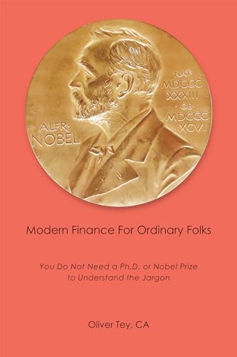 Modern Finance For Ordinary Folks: You Do Not Need A Ph.D Or Nobel Prize To Understand The Jargon