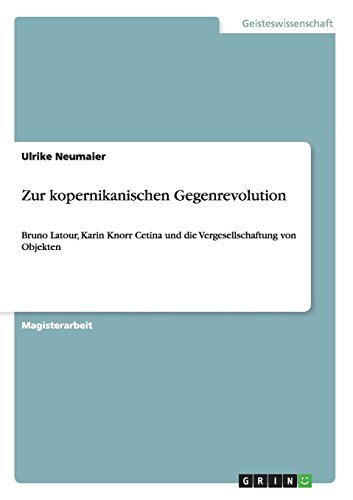 Zur kopernikanischen Gegenrevolution: Bruno Latour, Karin Knorr Cetina und die Vergesellschaftung von Objekten