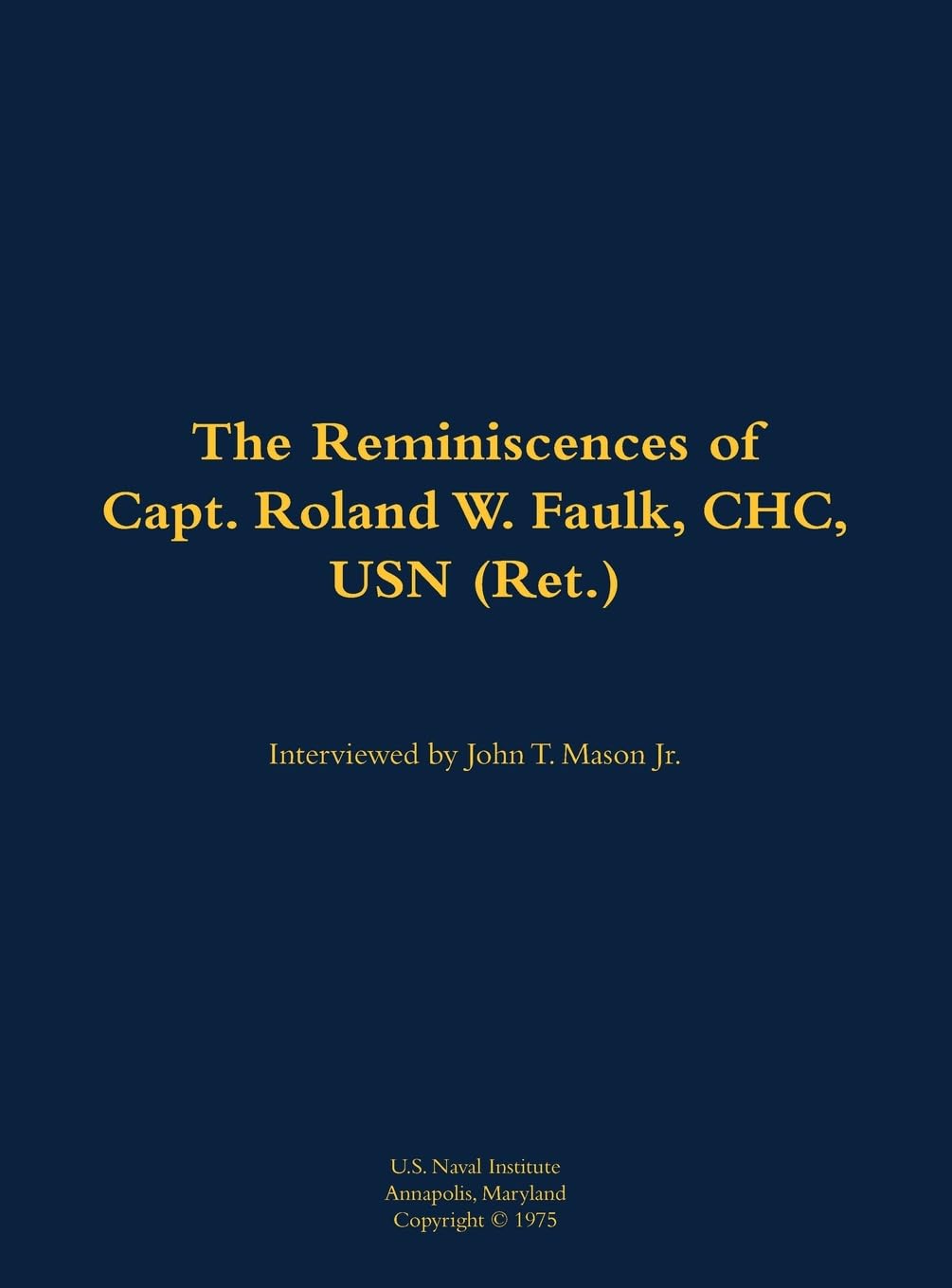 The Reminiscences of Capt. Roland W. Faulk, CHC, USN (Ret.): 1907-1989