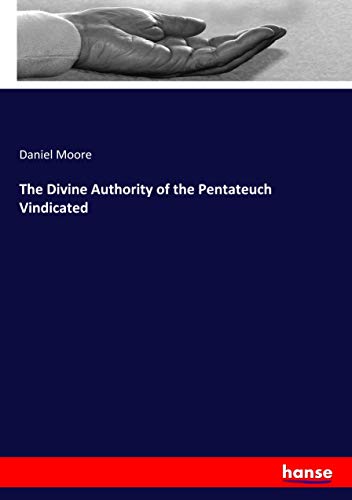 The Divine Authority of the Pentateuch Vindicated