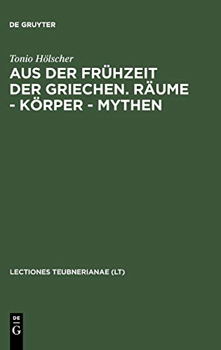 Aus der Frühzeit der Griechen. Räume - Körper - Mythen (Lectio Teubnerianae, VII)