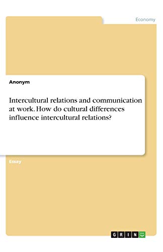 Intercultural relations and communication at work. How do cultural differences influence intercultural relations?