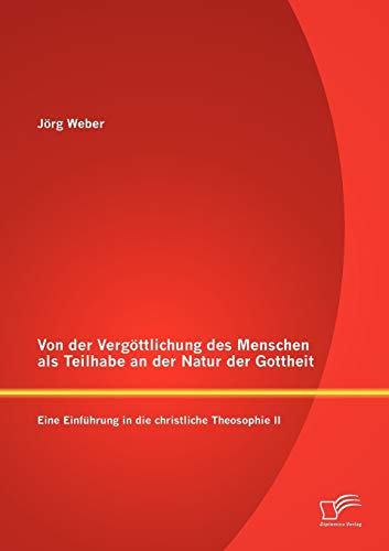 Von der Vergöttlichung des Menschen als Teilhabe an der Natur der Gottheit: Eine Einführung in die christliche Theosophie II
