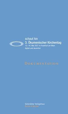 schaut hin: 3. Ökumenischer Kirchentag - digital und dezentral. 13.-16. Mai 2021 in Frankfurt am Main. Dokumentation