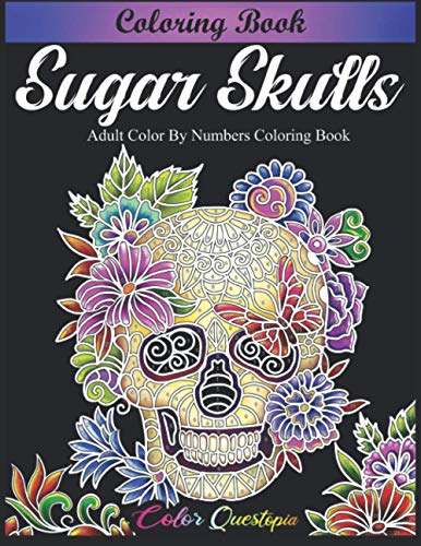 Sugar Skulls Coloring Book - Adult Color by Numbers Coloring Book: Day of the Dead Dia de Los Muertos (Color By Number For Adults)