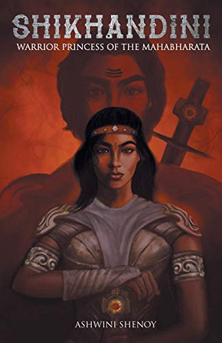 Shikhandini: Warrior Princess of the Mahabharata
