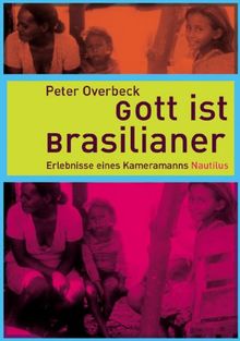Gott ist Brasilianer. Erlebnisse eines Kameramanns