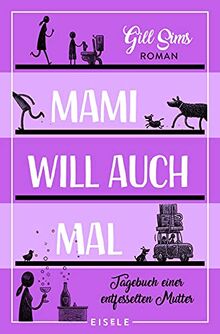 Mami will auch mal!: Tagebuch einer entfesselten Mutter (Die Mami-Reihe, Band 4)