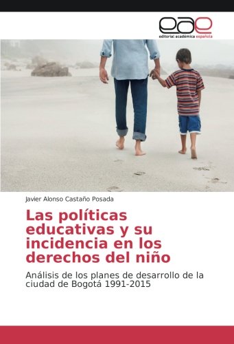 Las políticas educativas y su incidencia en los derechos del niño: Análisis de los planes de desarrollo de la ciudad de Bogotá 1991-2015