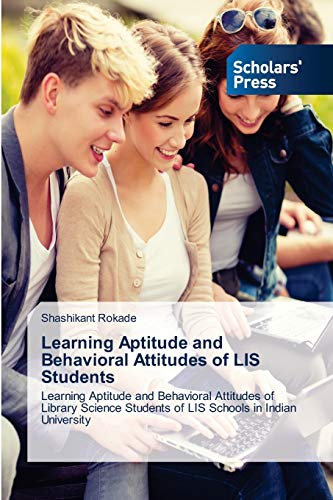 Learning Aptitude and Behavioral Attitudes of LIS Students: Learning Aptitude and Behavioral Attitudes of Library Science Students of LIS Schools in Indian University
