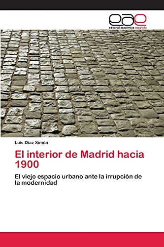 El interior de Madrid hacia 1900: El viejo espacio urbano ante la irrupción de la modernidad