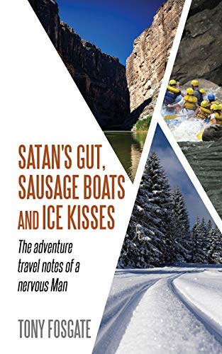 Tony Fosgate Satan's Gut, Sausage Boats & Ice Kisses, The Adventure Travel Notes Of A Nervous Man