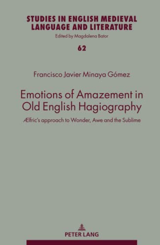 Emotions of Amazement in Old English Hagiography: Ælfric¿s approach to Wonder, Awe and the Sublime (Studies in English Medieval Language and Literature, Band 62)