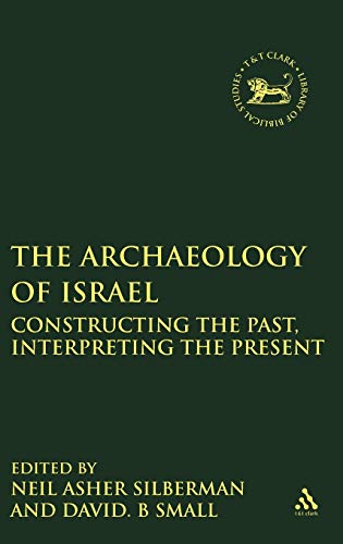 Archaeology of Israel: Constructing the Past, Interpreting the Present (Jsots Series, Volume 237, Band 237)