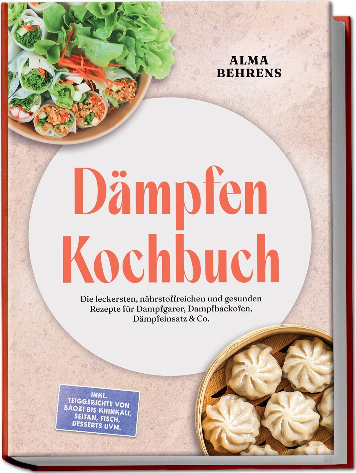 Dämpfen Kochbuch: Die leckersten, nährstoffreichen und gesunden Rezepte für Dampfgarer, Dampfbackofen, Dämpfeinsatz & Co. - inkl. Teiggerichte von Baozi bis Khinkali, Seitan, Fisch, Desserts uvm.