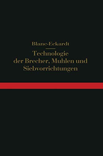Technologie der Brecher, Mühlen und Siebvorrichtungen: Backenbrecher, Rundbrecher, Rollenbrecher, Walzenmühlen, Kollergänge, Mahlgänge, Stampf- Und . . . Vollständige Anlagen (German Edition)