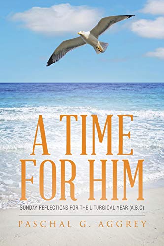 A Time for Him: SUNDAY REFLECTIONS FOR THE LITURGICAL YEAR (A, B, C)