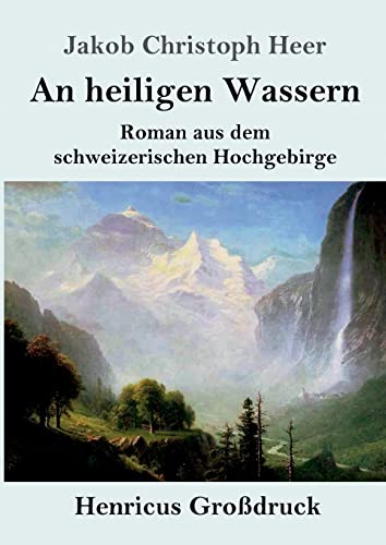 An heiligen Wassern (Großdruck): Roman aus dem schweizerischen Hochgebirge