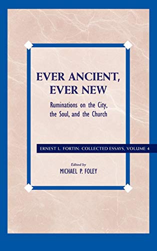 Ever Ancient, Ever New: Ruminations on the City, the Soul, and the Church (Ernest L. Fortin: Collected Essays, 4, Band 4)