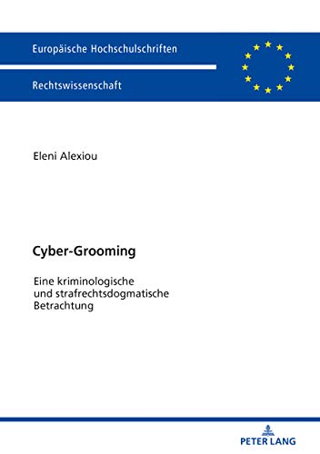 Cyber-Grooming: Eine kriminologische und strafrechtsdogmatische Betrachtung (Europäische Hochschulschriften Recht, Band 6019)
