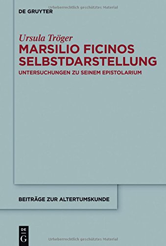 Marsilio Ficinos Selbstdarstellung: Untersuchungen zu seinem Epistolarium (Beiträge zur Altertumskunde, Band 352)