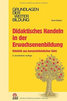 Didaktisches Handeln in der Erwachsenenbildung: Didaktik aus konstruktivistischer Sicht (Grundlagen der Weiterbildung)