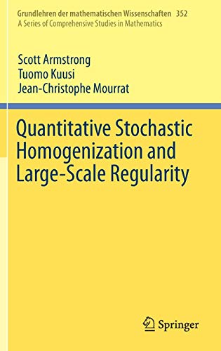 Quantitative Stochastic Homogenization and Large-Scale Regularity (Grundlehren der mathematischen Wissenschaften, Band 352)