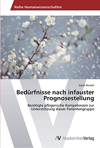 Bedürfnisse nach infauster Prognosestellung: Benötigte pflegerische Kompetenzen zur Unterstützung dieser Patientengruppe