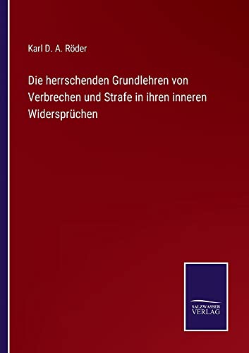 Die herrschenden Grundlehren von Verbrechen und Strafe in ihren inneren Widersprüchen