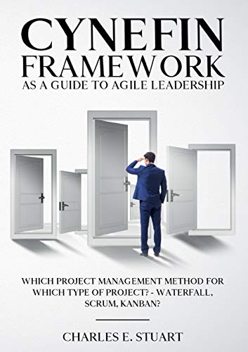 Stuart, Charles E. Cynefin-Framework As A Guide To Agile Leadership, Which Project Management Method For Which Type Of Project? - Waterfall, Scrum, Kanban?